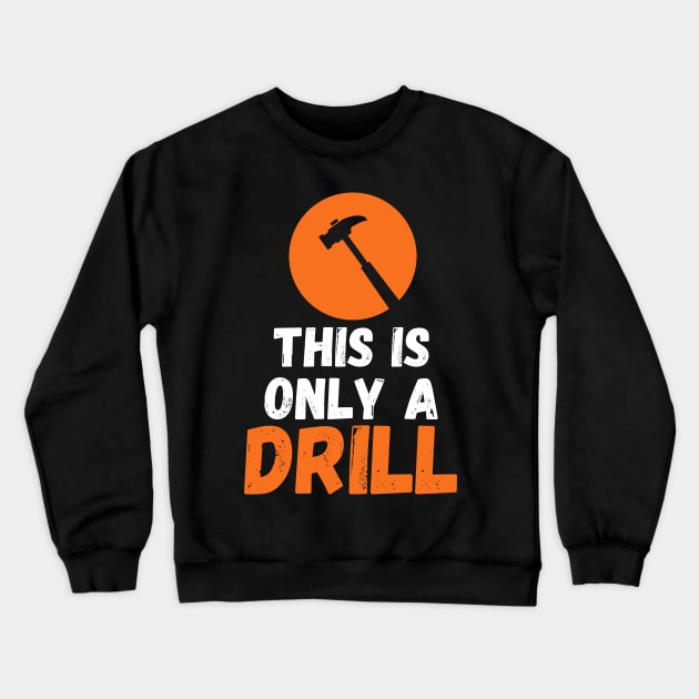 Funny Humor This is Only a Drill Hammer Saying Crewneck Sweatshirt by WassilArt